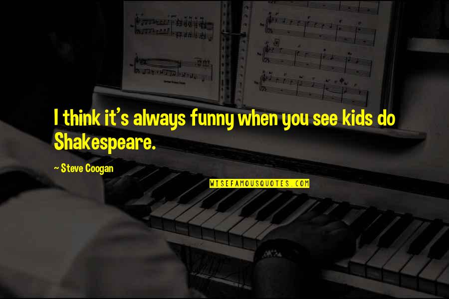 Funny Kids Quotes By Steve Coogan: I think it's always funny when you see