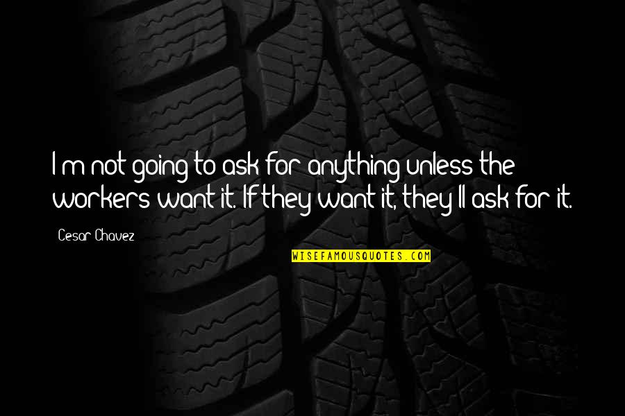 Funny Kik Quotes By Cesar Chavez: I'm not going to ask for anything unless