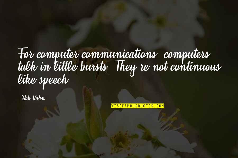 Funny Killer Quotes By Bob Kahn: For computer communications, computers talk in little bursts. Funny Killer Quotes By Bob Kahn: For computer communications, computers talk in little bursts.