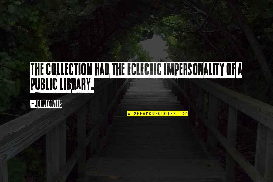 Funny Killer Quotes By John Fowles: The collection had the eclectic impersonality of a