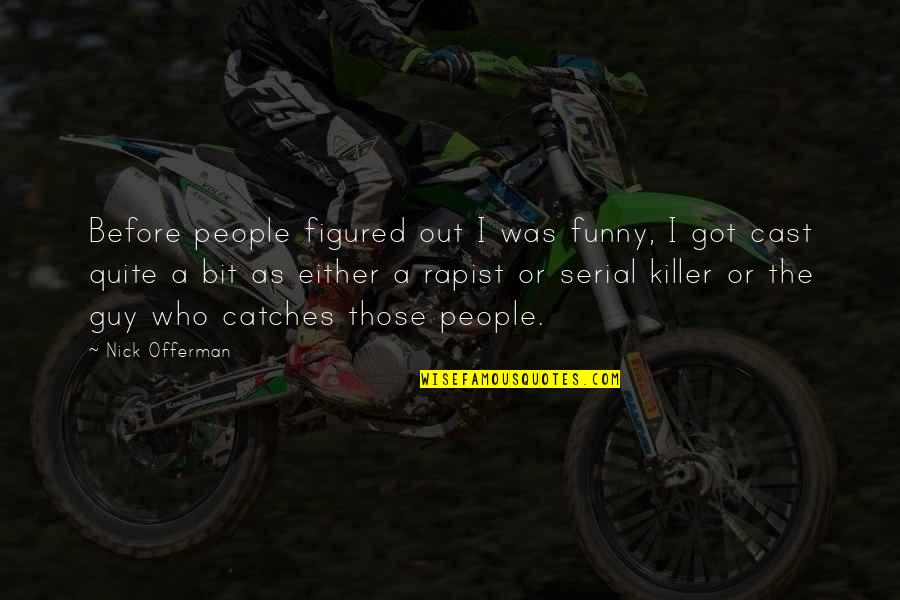 Funny Killer Quotes By Nick Offerman: Before people figured out I was funny, I Funny Killer Quotes By Nick Offerman: Before people figured out I was funny, I