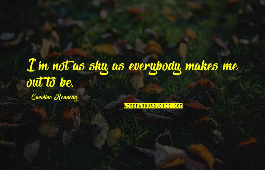 Funny Killers Movie Quotes By Caroline Kennedy: I'm not as shy as everybody makes me