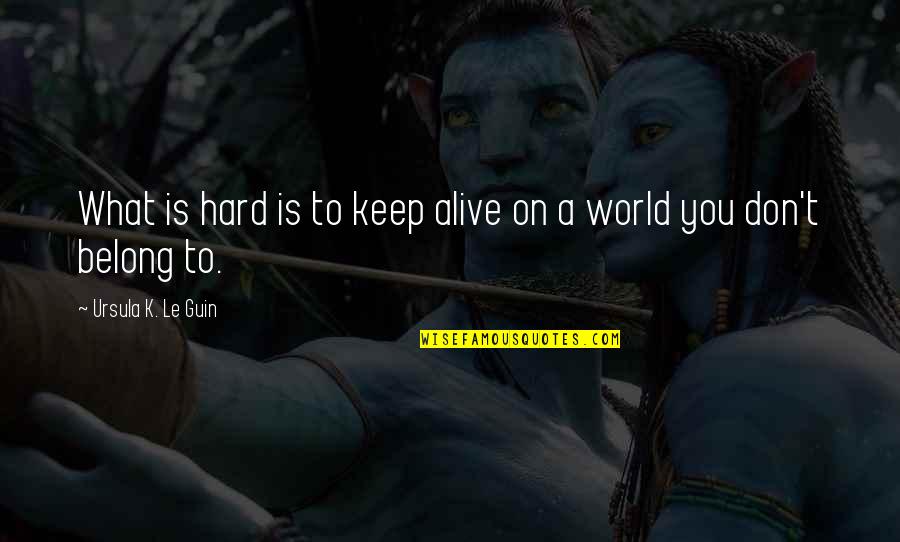 Funny Killers Quotes By Ursula K. Le Guin: What is hard is to keep alive on