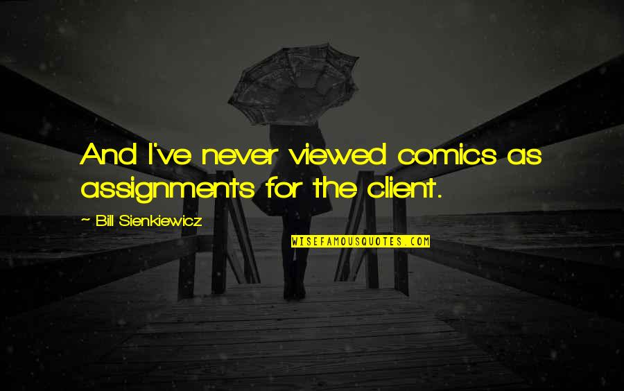 Funny Kimmy Schmidt Quotes By Bill Sienkiewicz: And I've never viewed comics as assignments for Funny Kimmy Schmidt Quotes By Bill Sienkiewicz: And I've never viewed comics as assignments for