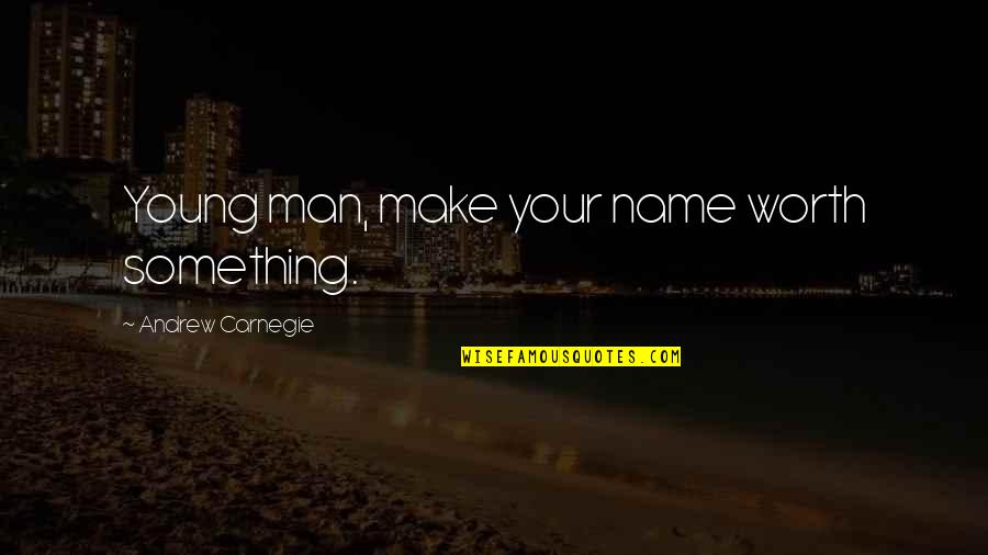 Funny Kindergarten Teacher Quotes By Andrew Carnegie: Young man, make your name worth something.