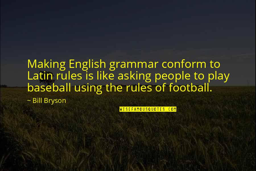 Funny Kindergarten Teacher Quotes By Bill Bryson: Making English grammar conform to Latin rules is