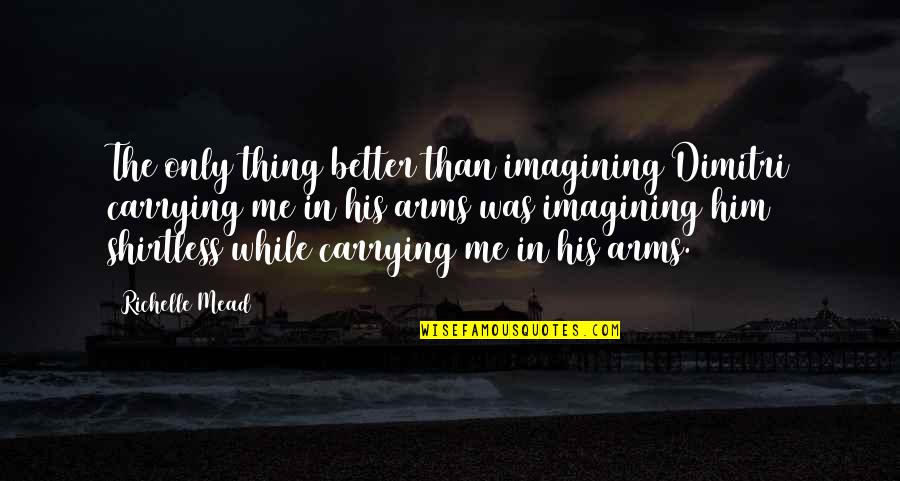 Funny Kindergarten Teacher Quotes By Richelle Mead: The only thing better than imagining Dimitri carrying