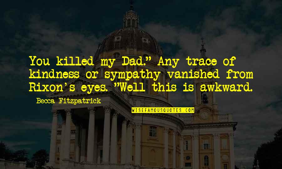 Funny Kindness Quotes By Becca Fitzpatrick: You killed my Dad." Any trace of kindness