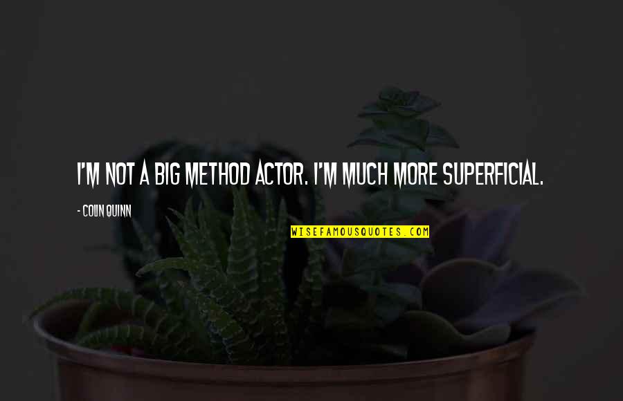 Funny Kindness Quotes By Colin Quinn: I'm not a big method actor. I'm much