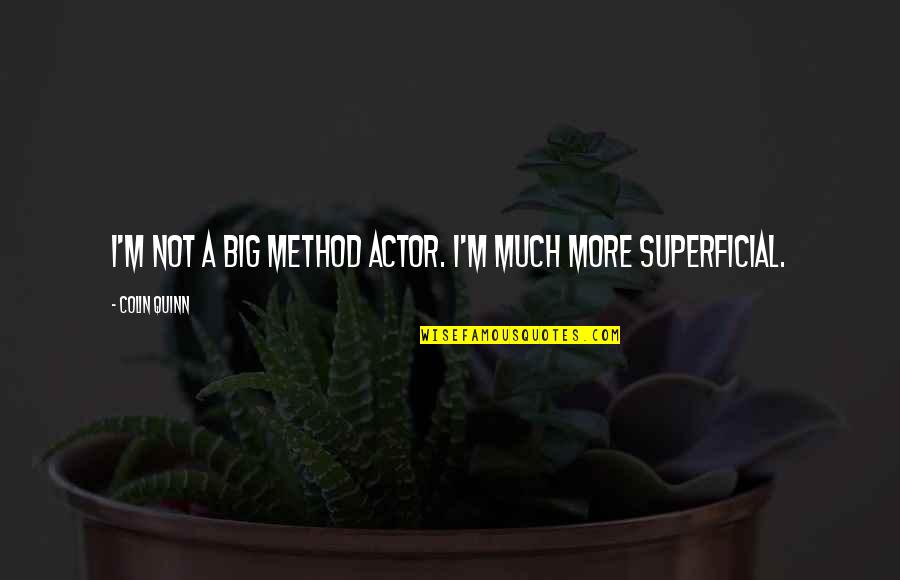 Funny Kindness Quotes By Colin Quinn: I'm not a big method actor. I'm much Funny Kindness Quotes By Colin Quinn: I'm not a big method actor. I'm much