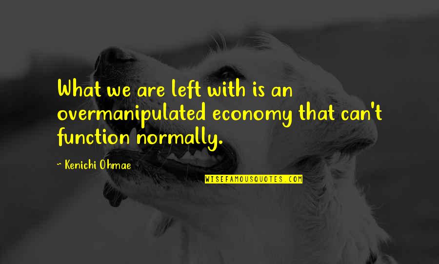 Funny King Kai Quotes By Kenichi Ohmae: What we are left with is an overmanipulated