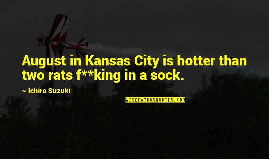 Funny King Quotes By Ichiro Suzuki: August in Kansas City is hotter than two