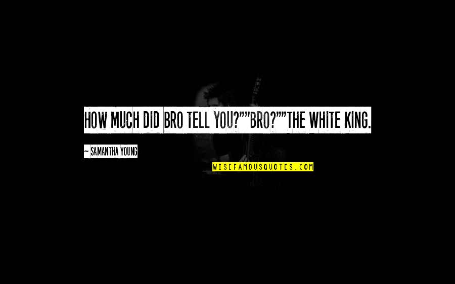 Funny King Quotes By Samantha Young: How much did bro tell you?""Bro?""The White King.