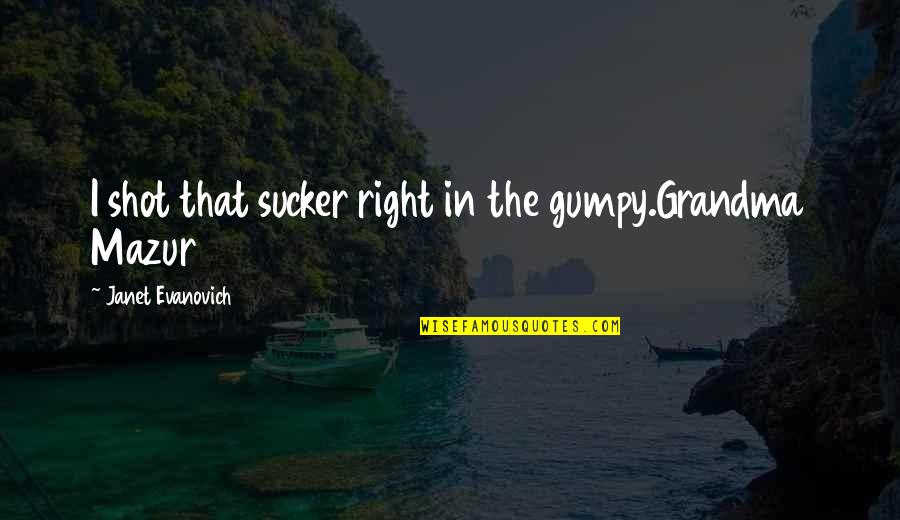 Funny Kingdom Hearts Quotes By Janet Evanovich: I shot that sucker right in the gumpy.Grandma Funny Kingdom Hearts Quotes By Janet Evanovich: I shot that sucker right in the gumpy.Grandma