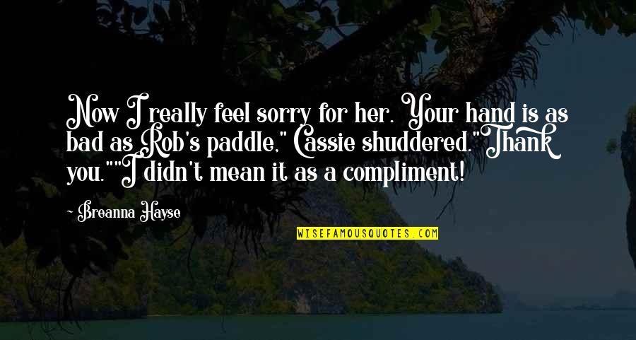 Funny Kinky Quotes By Breanna Hayse: Now I really feel sorry for her. Your