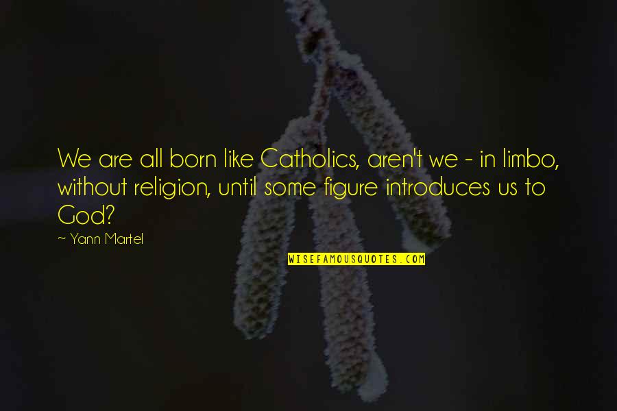 Funny Kiss And Tell Quotes By Yann Martel: We are all born like Catholics, aren't we