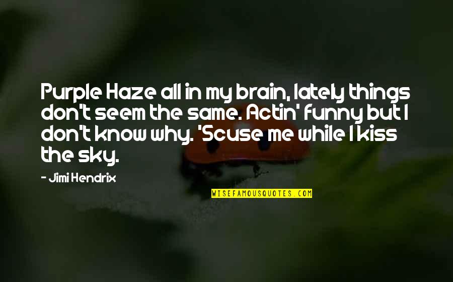 Funny Kiss Me Quotes By Jimi Hendrix: Purple Haze all in my brain, lately things