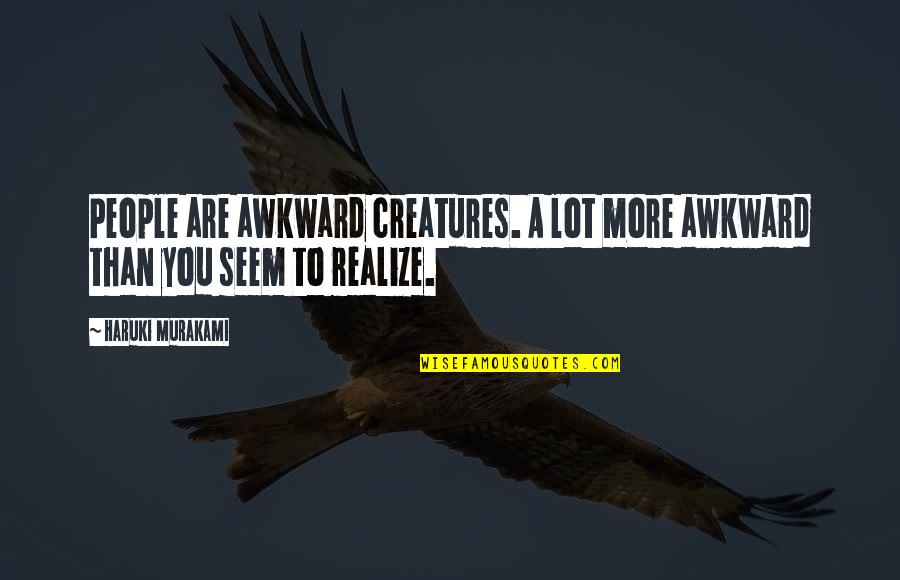 Funny Kissing Quotes By Haruki Murakami: People are awkward creatures. A lot more awkward