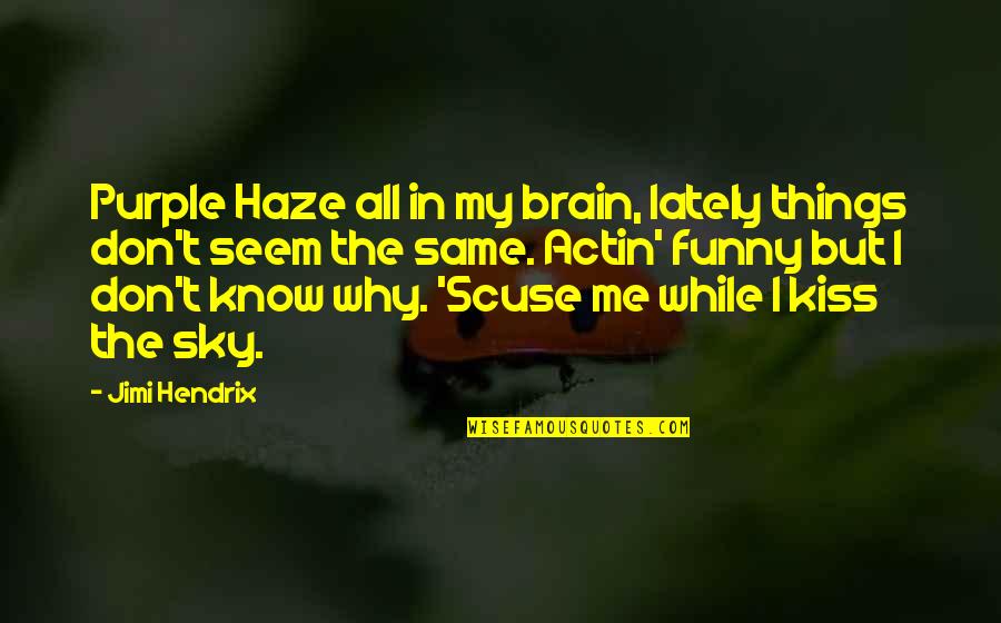 Funny Kissing Quotes By Jimi Hendrix: Purple Haze all in my brain, lately things