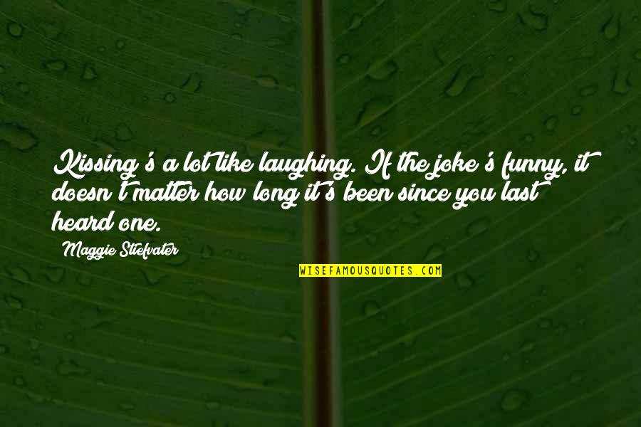 Funny Kissing Quotes By Maggie Stiefvater: Kissing's a lot like laughing. If the joke's
