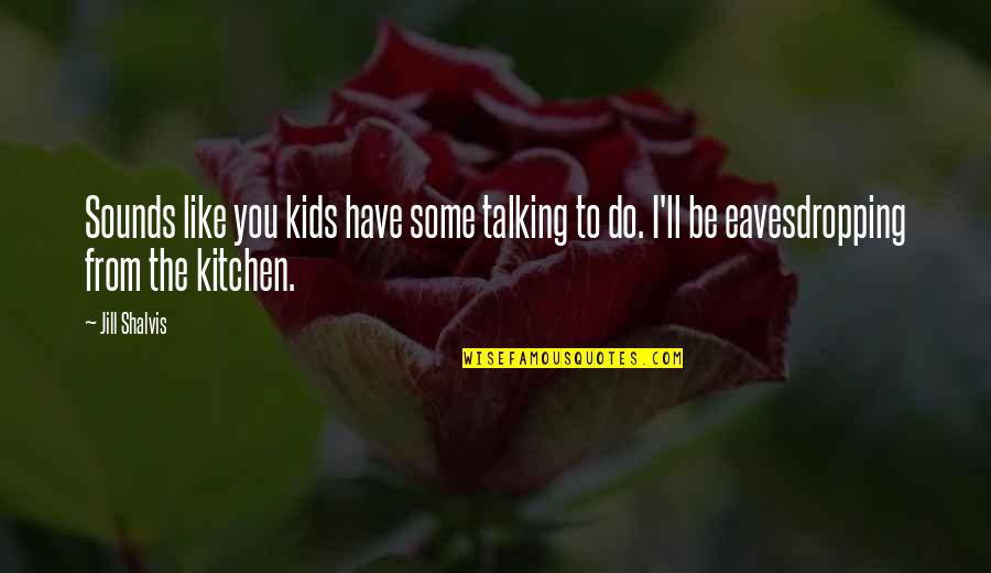 Funny Kitchen Quotes By Jill Shalvis: Sounds like you kids have some talking to