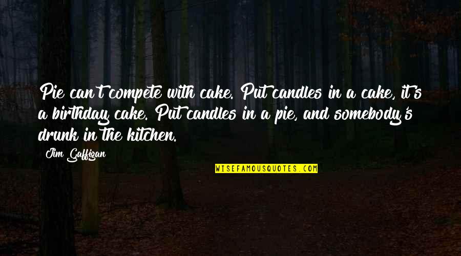 Funny Kitchen Quotes By Jim Gaffigan: Pie can't compete with cake. Put candles in