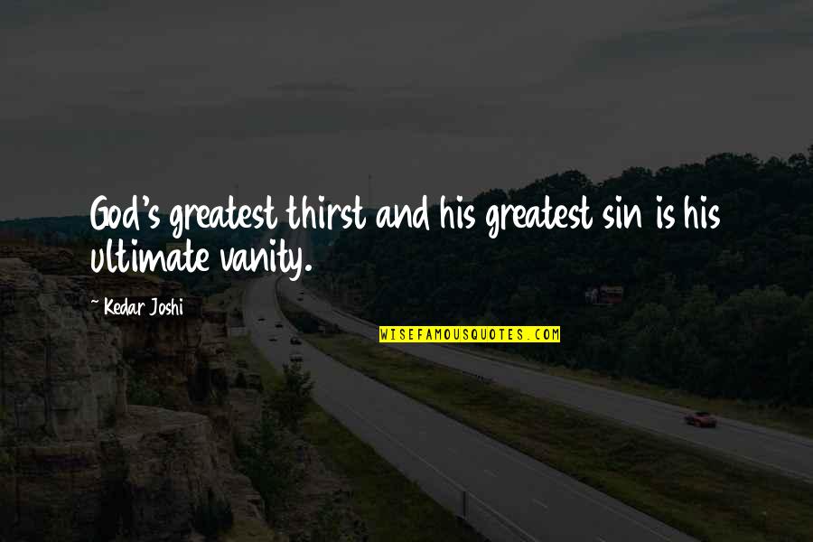 Funny Kitchen Sink Quotes By Kedar Joshi: God's greatest thirst and his greatest sin is