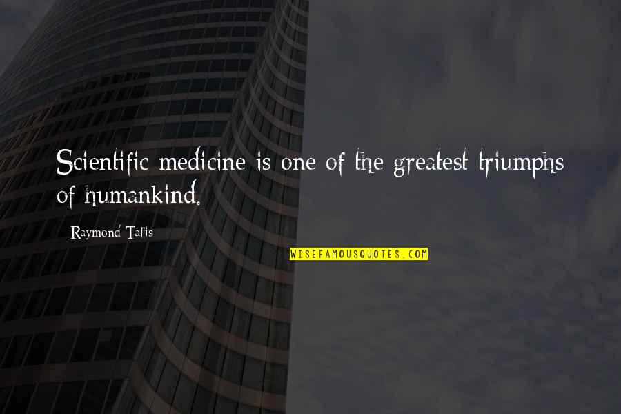 Funny Kitten Quotes By Raymond Tallis: Scientific medicine is one of the greatest triumphs