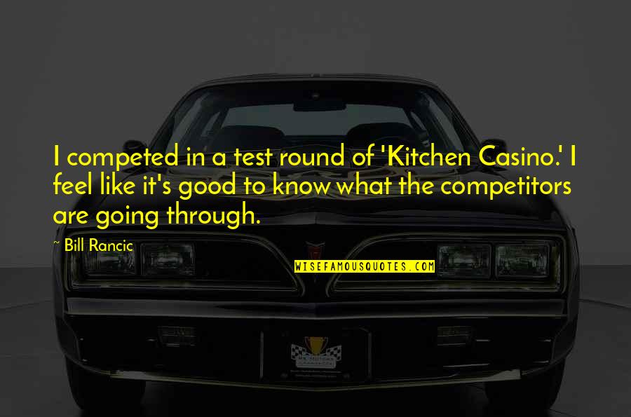 Funny Klaus Quotes By Bill Rancic: I competed in a test round of 'Kitchen Funny Klaus Quotes By Bill Rancic: I competed in a test round of 'Kitchen