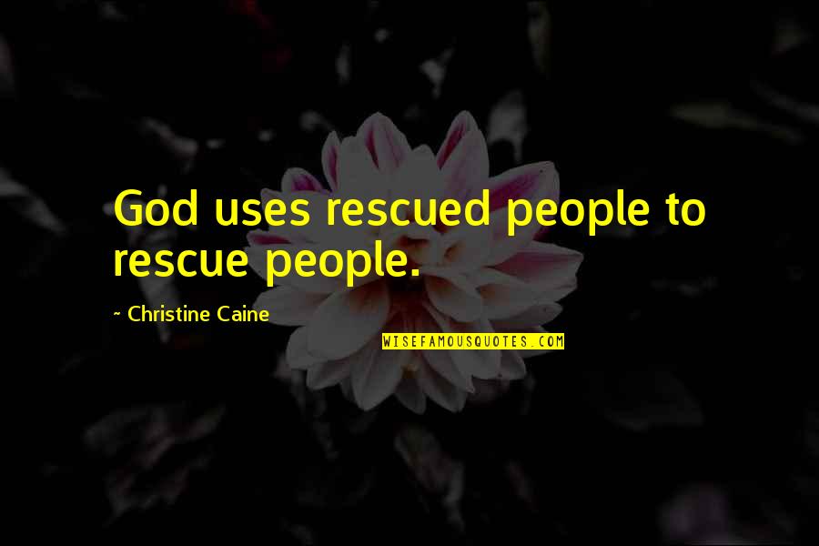 Funny Knacker Quotes By Christine Caine: God uses rescued people to rescue people.