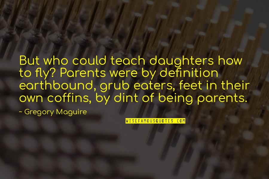 Funny Knacker Quotes By Gregory Maguire: But who could teach daughters how to fly?