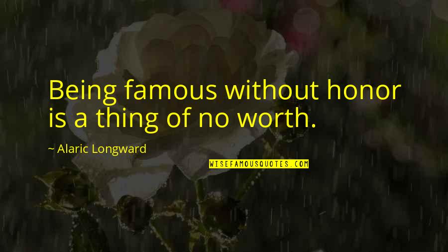 Funny Knee Surgery Quotes By Alaric Longward: Being famous without honor is a thing of