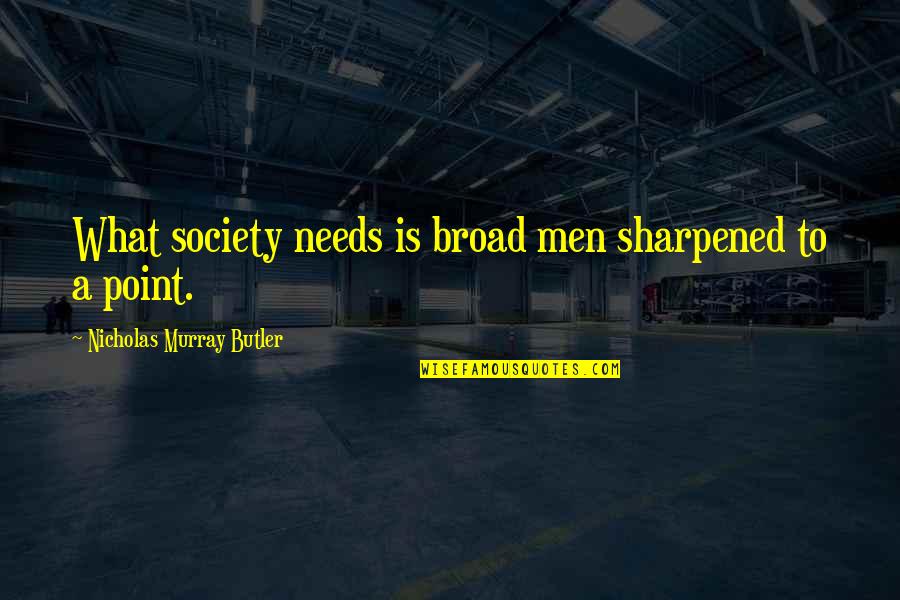 Funny Knee Surgery Quotes By Nicholas Murray Butler: What society needs is broad men sharpened to