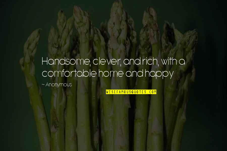 Funny Knowledge Management Quotes By Anonymous: Handsome, clever, and rich, with a comfortable home