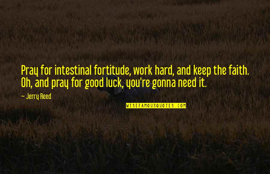 Funny Konata Quotes By Jerry Reed: Pray for intestinal fortitude, work hard, and keep