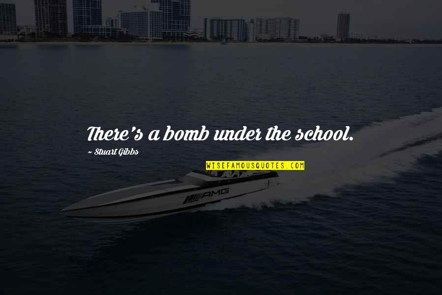 Funny Ku Quotes By Stuart Gibbs: There's a bomb under the school.