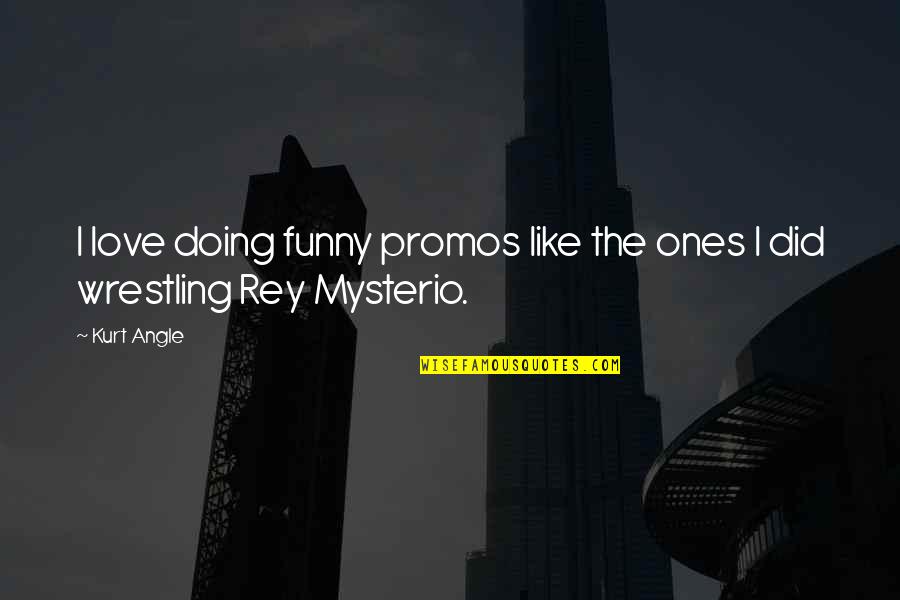 Funny Kurt Quotes By Kurt Angle: I love doing funny promos like the ones