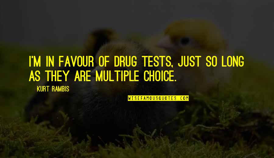 Funny Kurt Quotes By Kurt Rambis: I'm in favour of drug tests, just so