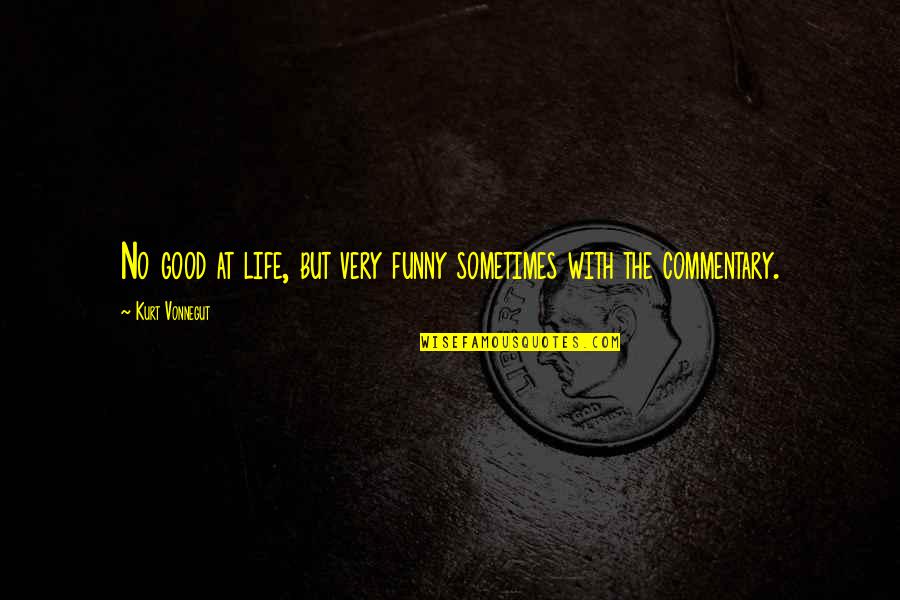 Funny Kurt Quotes By Kurt Vonnegut: No good at life, but very funny sometimes Funny Kurt Quotes By Kurt Vonnegut: No good at life, but very funny sometimes