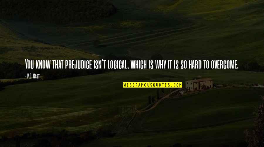 Funny Kush And Wizdom Quotes By P.C. Cast: You know that prejudice isn't logical, which is
