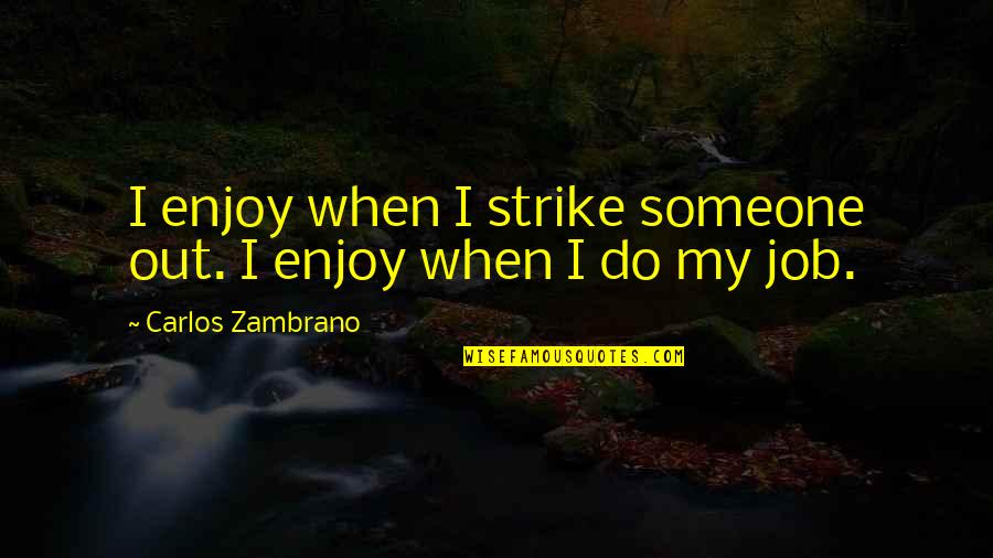 Funny Labor Union Quotes By Carlos Zambrano: I enjoy when I strike someone out. I Funny Labor Union Quotes By Carlos Zambrano: I enjoy when I strike someone out. I