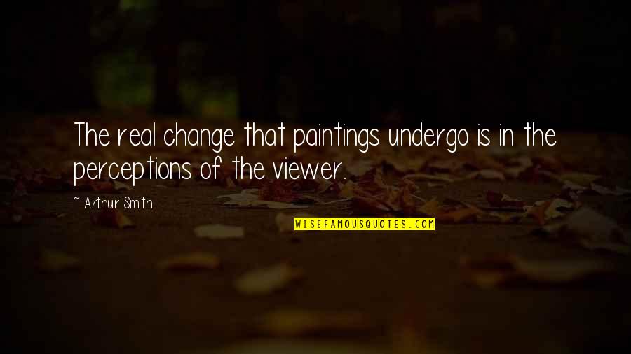 Funny Labrador Retriever Quotes By Arthur Smith: The real change that paintings undergo is in