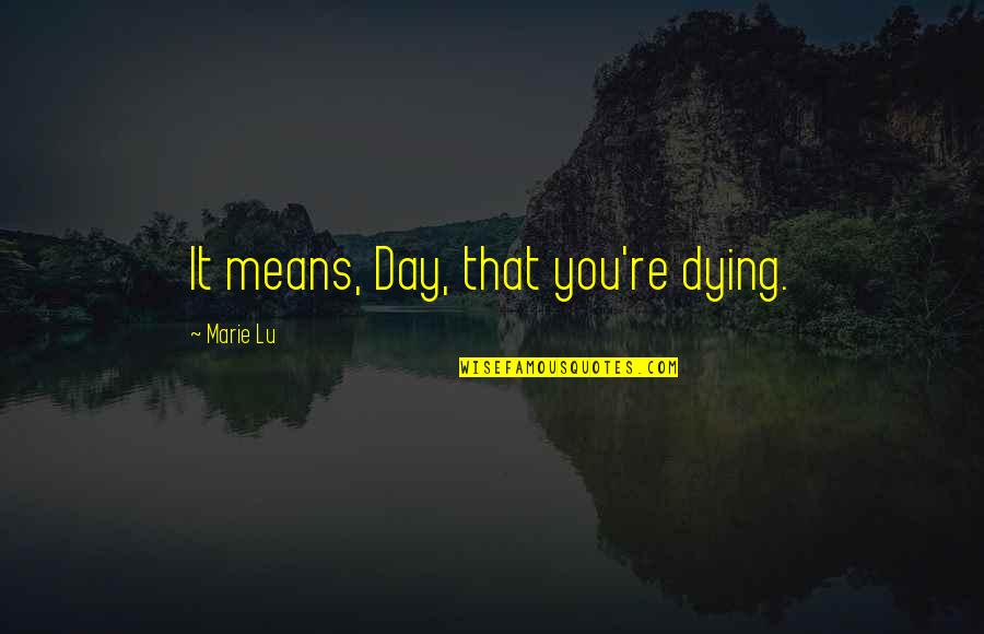 Funny Ladder Quotes By Marie Lu: It means, Day, that you're dying. Funny Ladder Quotes By Marie Lu: It means, Day, that you're dying.