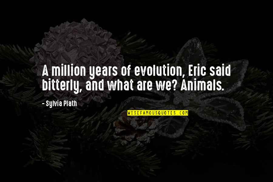 Funny Ladder Quotes By Sylvia Plath: A million years of evolution, Eric said bitterly,