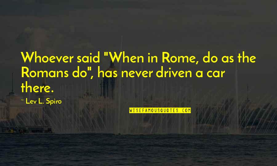 Funny Lady C Quotes By Lev L. Spiro: Whoever said "When in Rome, do as the