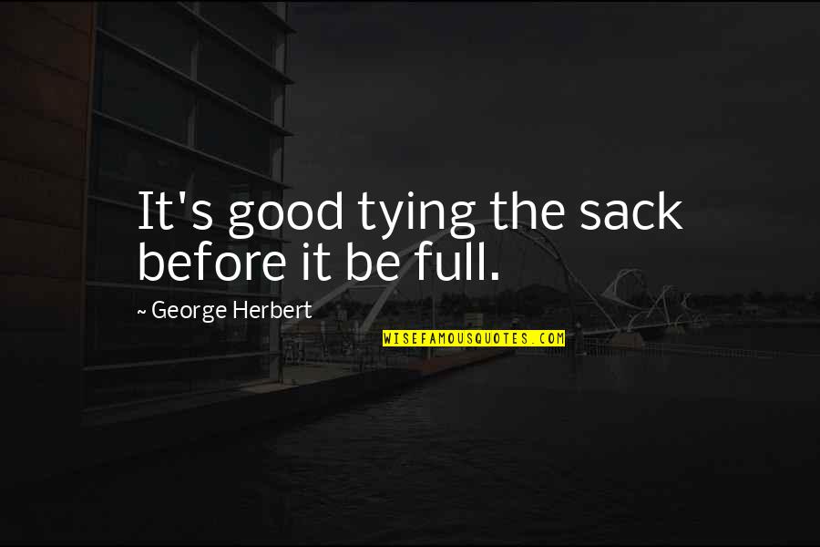Funny Lahore Quotes By George Herbert: It's good tying the sack before it be Funny Lahore Quotes By George Herbert: It's good tying the sack before it be