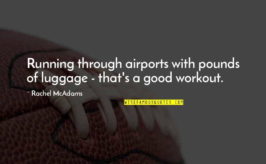 Funny Lahore Quotes By Rachel McAdams: Running through airports with pounds of luggage -