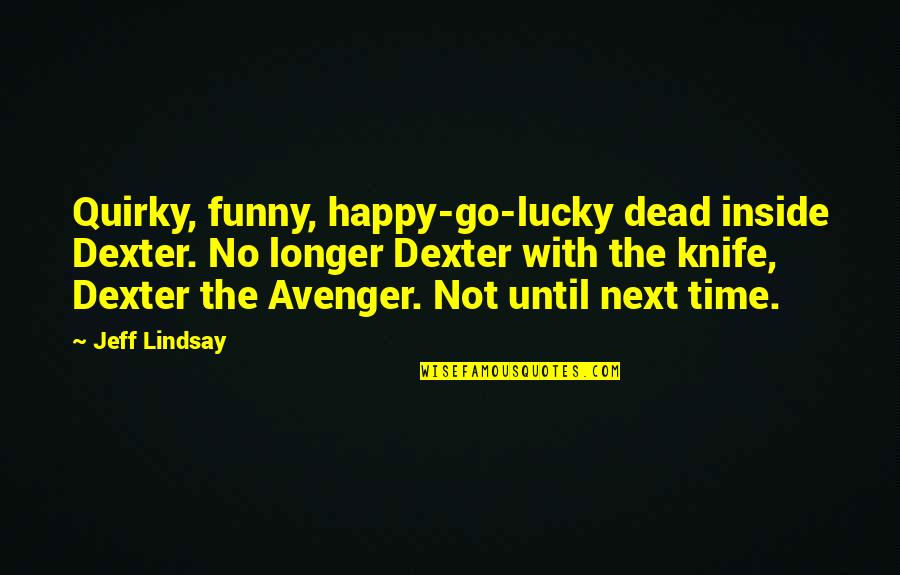 Funny Laid Back Quotes By Jeff Lindsay: Quirky, funny, happy-go-lucky dead inside Dexter. No longer