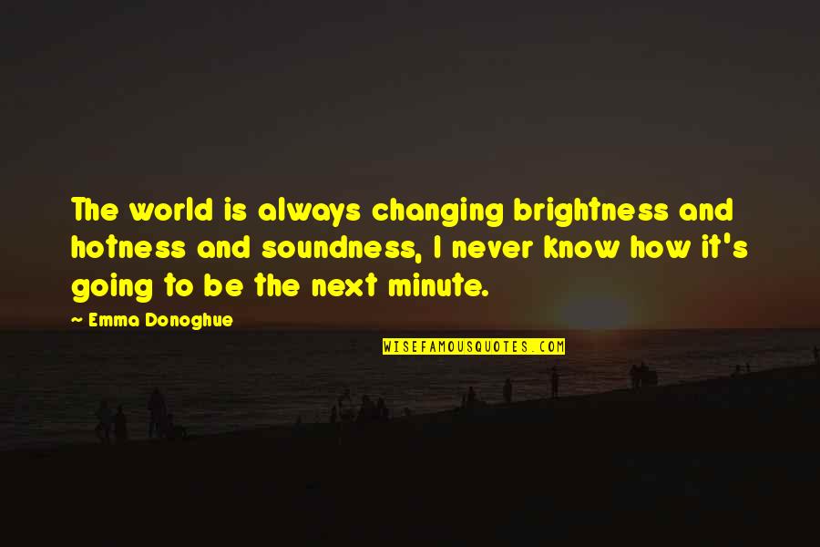 Funny Land Cruiser Quotes By Emma Donoghue: The world is always changing brightness and hotness