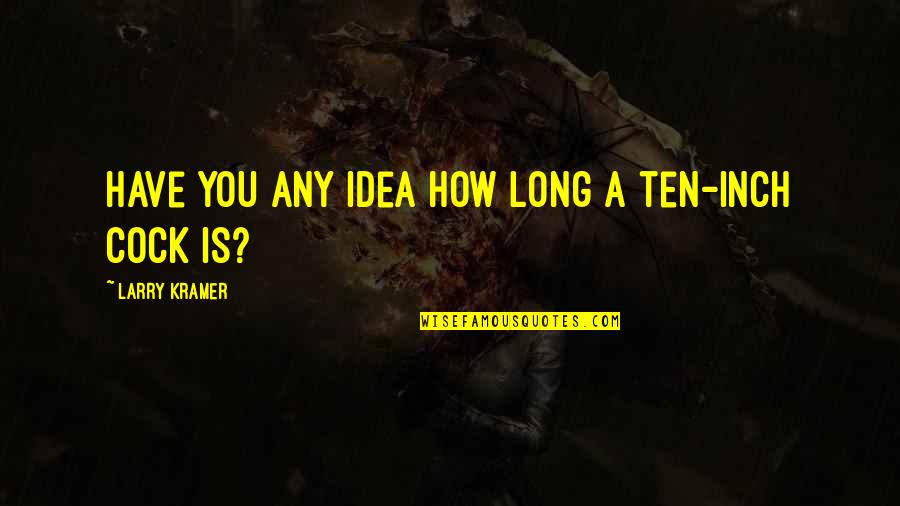 Funny Land Surveyor Quotes By Larry Kramer: Have you any idea how long a ten-inch Funny Land Surveyor Quotes By Larry Kramer: Have you any idea how long a ten-inch